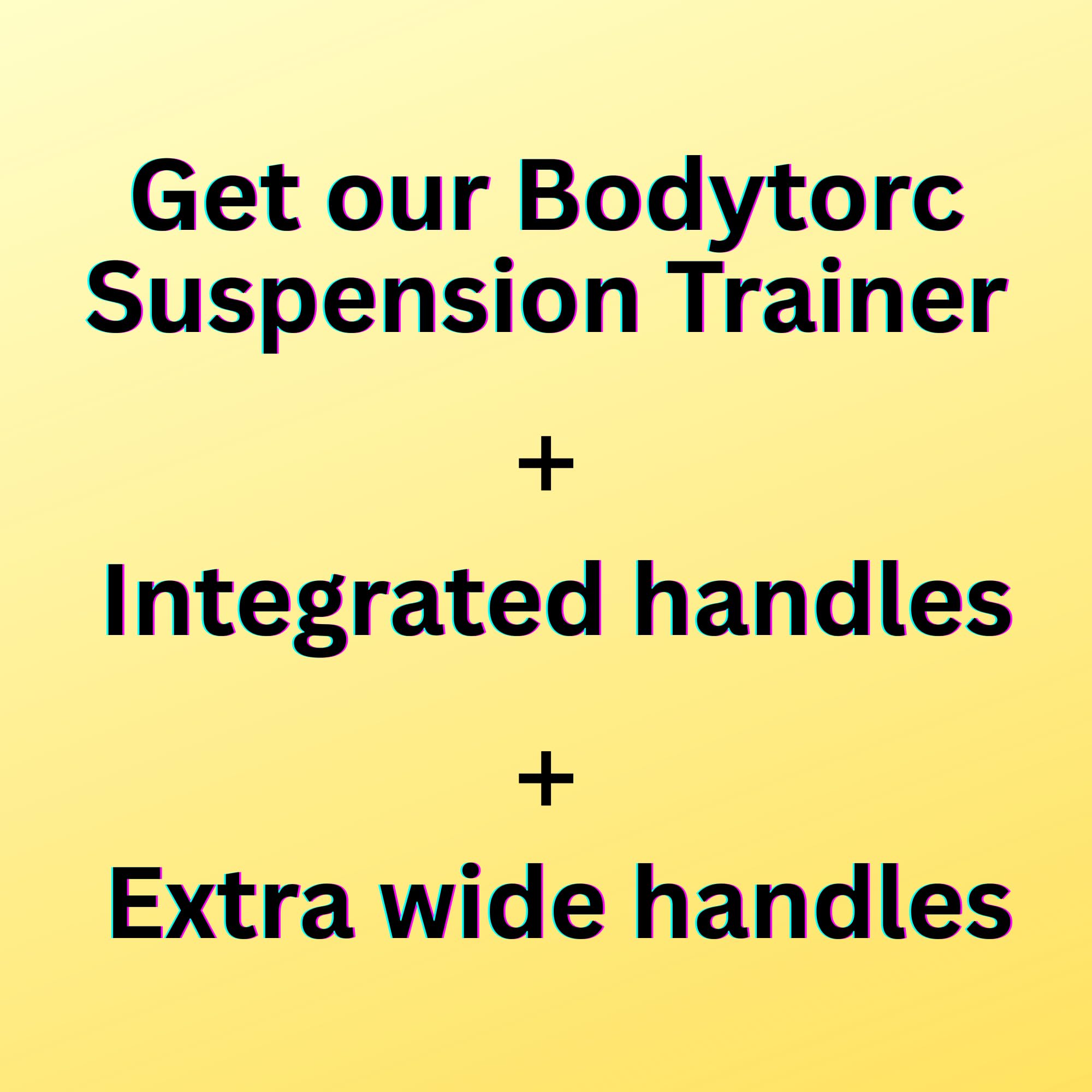 Bodytorc Trainer and Integrated Handles and Extra Wide Handles